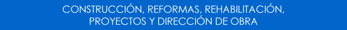 Construcción, reformas, rehabilitación, proyectos y direción de obra
